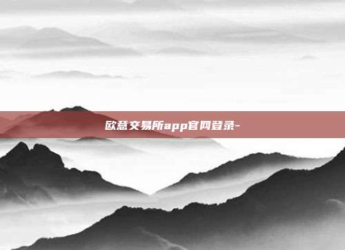 欧意交易所app官网登录-