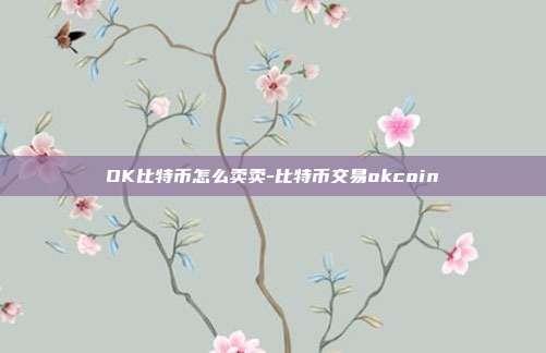 OK比特币怎么卖卖-比特币交易okcoin