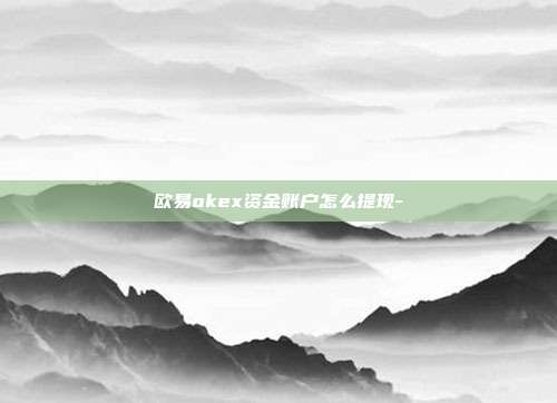 欧易okex资金账户怎么提现-