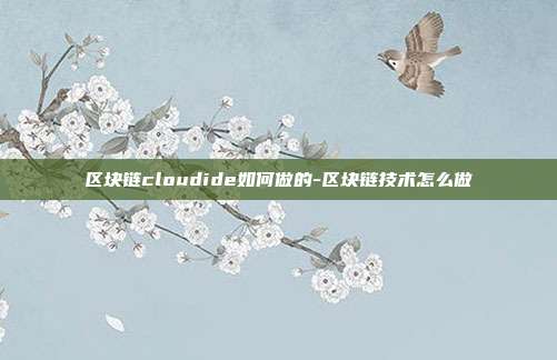 区块链cloudide如何做的-区块链技术怎么做