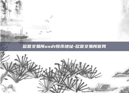 欧意交易所usdt收币地址-欧意交易所官网