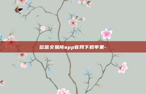 欧意交易所app官网下载苹果-