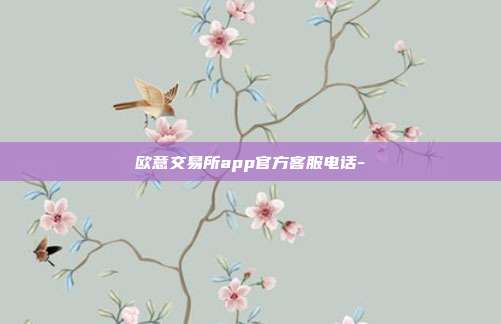 欧意交易所app官方客服电话-