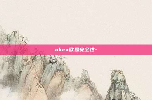 okex欧易安全性-