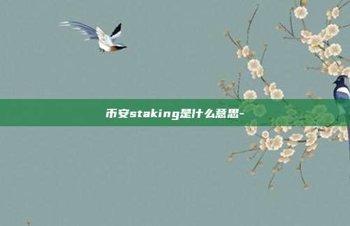 币安staking是什么意思-