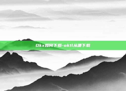 Okx如何下载-ok1l从哪下载