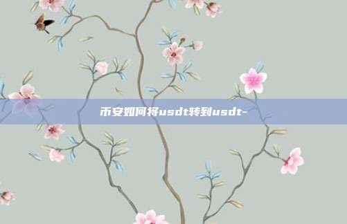 币安如何将usdt转到usdt-