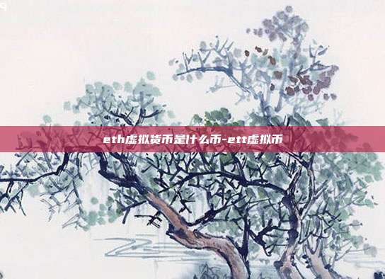 eth虚拟货币是什么币-ett虚拟币