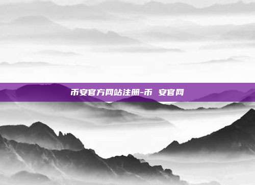 币安官方网站注册-币 安官网