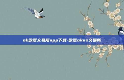 ok欧意交易所app下载-欧意okex交易所