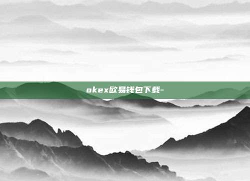 okex欧易钱包下载-