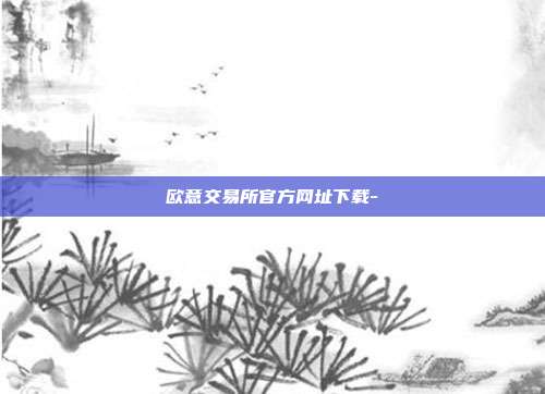 欧意交易所官方网址下载-