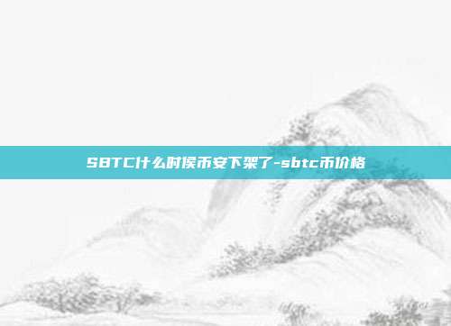 SBTC什么时侯币安下架了-sbtc币价格