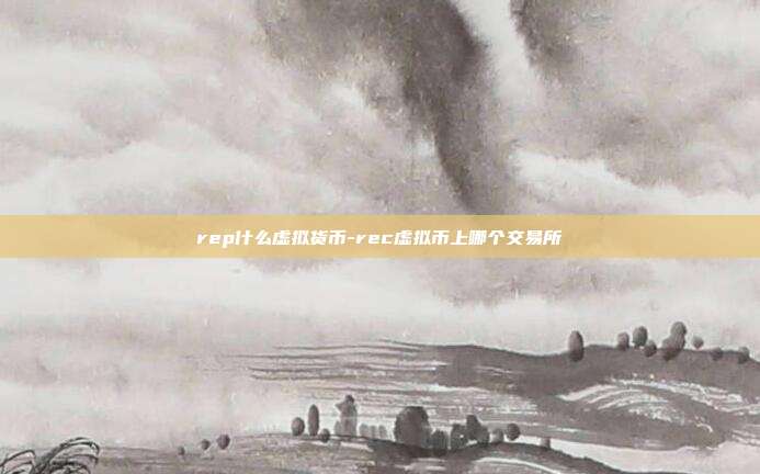 rep什么虚拟货币-rec虚拟币上哪个交易所