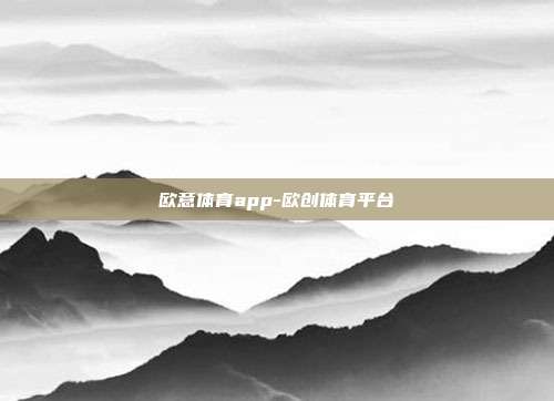 欧意体育app-欧创体育平台