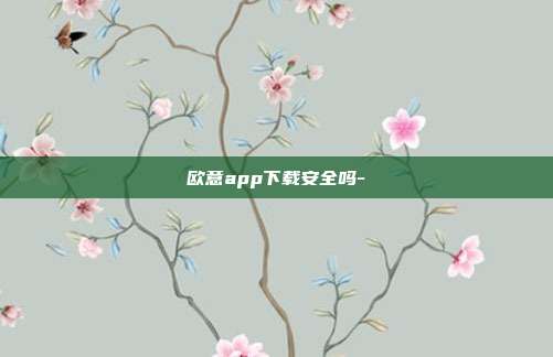 欧意app下载安全吗-