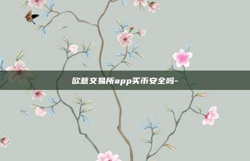 欧意交易所app买币安全吗-