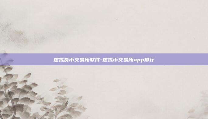 虚拟货币交易所软件-虚拟币交易所app排行