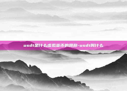 usdt是什么虚拟货币的简称-usdt叫什么