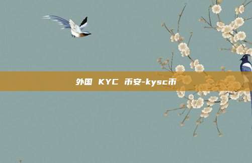 外国 KYC 币安-kysc币