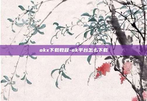 okx下载教程-ok平台怎么下载