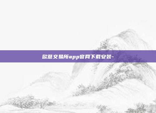 欧意交易所app官网下载安装-