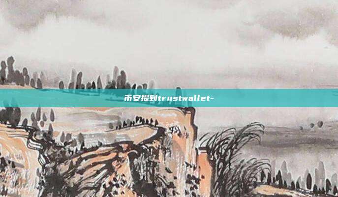 币安提到trustwallet-