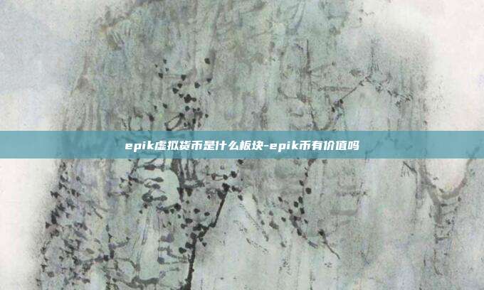 epik虚拟货币是什么板块-epik币有价值吗