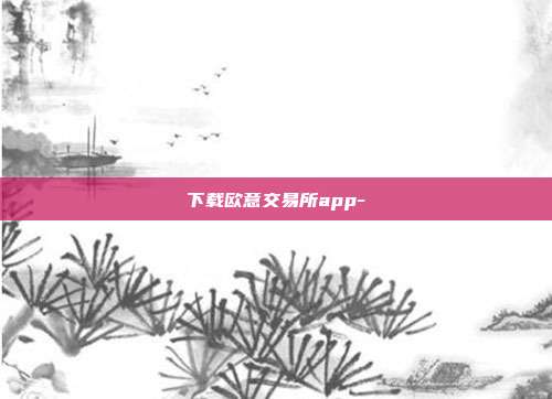 下载欧意交易所app-