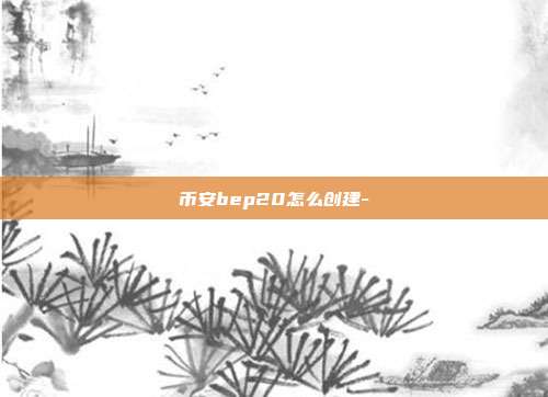 币安bep20怎么创建-