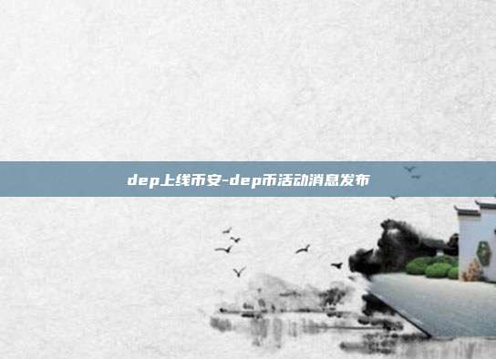 dep上线币安-dep币活动消息发布