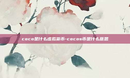 coco是什么虚拟货币-cocos币是什么意思