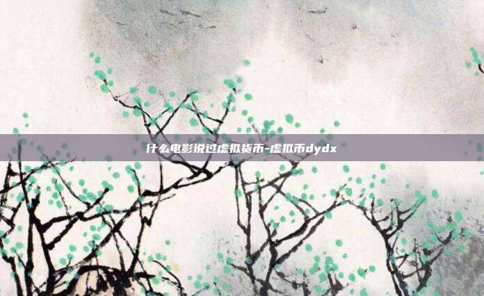 什么电影说过虚拟货币-虚拟币dydx