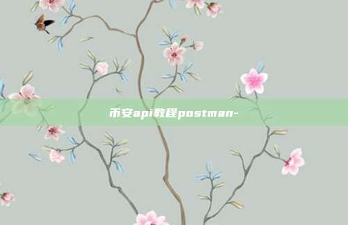 币安api教程postman-