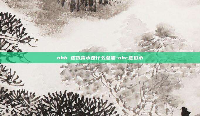 obb 虚拟货币是什么意思-obc虚拟币