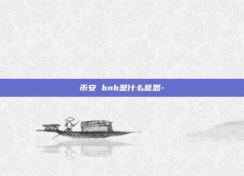 币安 bnb是什么意思-