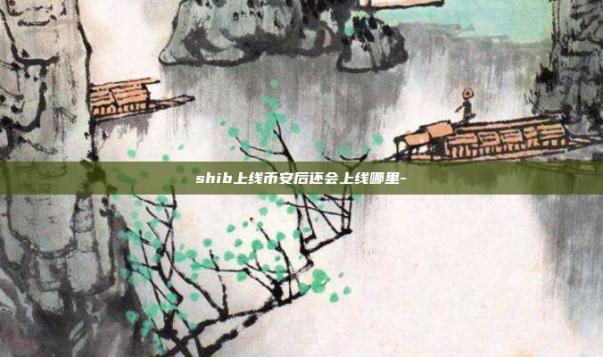 shib上线币安后还会上线哪里-