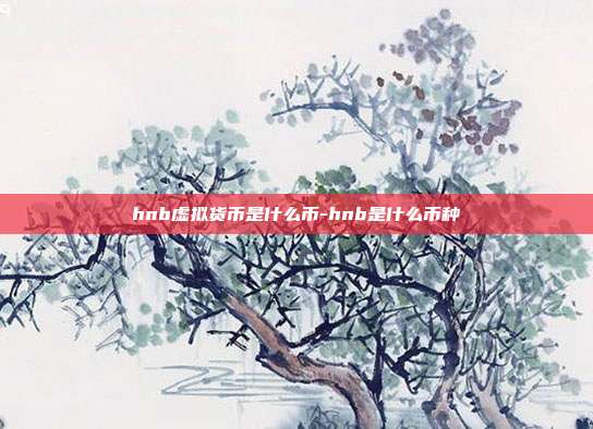 hnb虚拟货币是什么币-hnb是什么币种