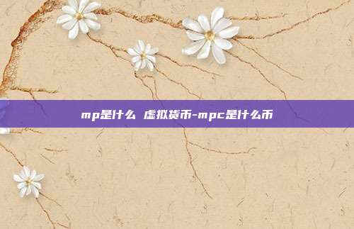 mp是什么 虚拟货币-mpc是什么币