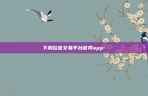 下载欧意交易平台官网app-