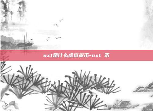 nxt是什么虚拟货币-nxt 币