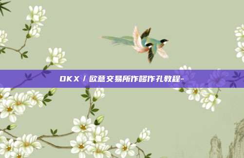 OKX／欧意交易所作哆作孔教程-