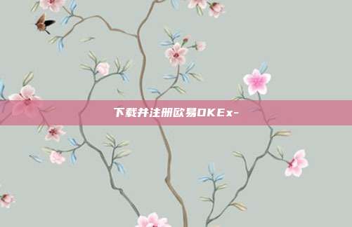 下载并注册欧易OKEx-