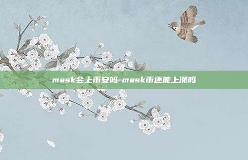 mask会上币安吗-mask币还能上涨吗