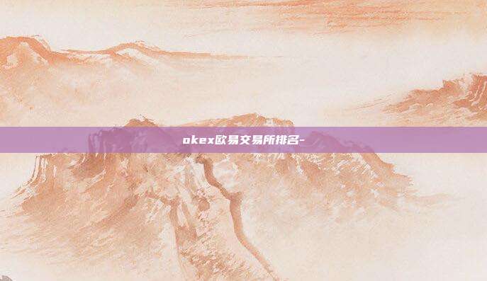 okex欧易交易所排名-