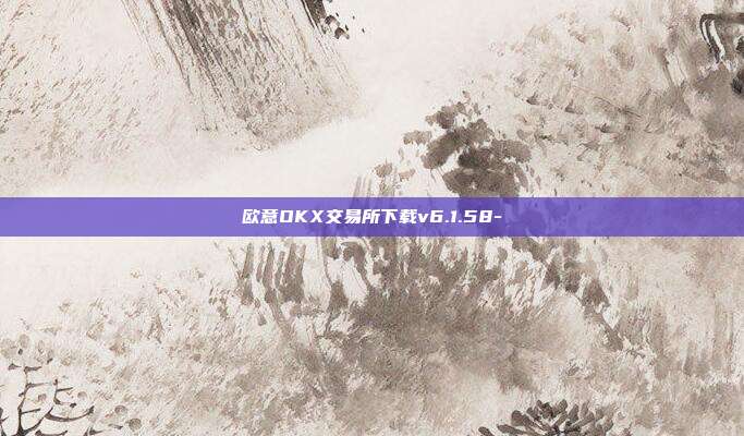 欧意OKX交易所下载v6.1.58-