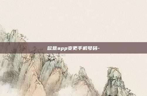 欧意app变更手机号码-