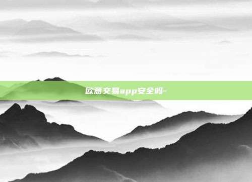 欧意交易app安全吗-