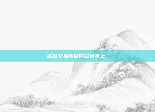 欧意交易所官网登录不上-