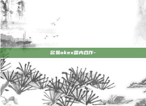 欧易okex国内合作-